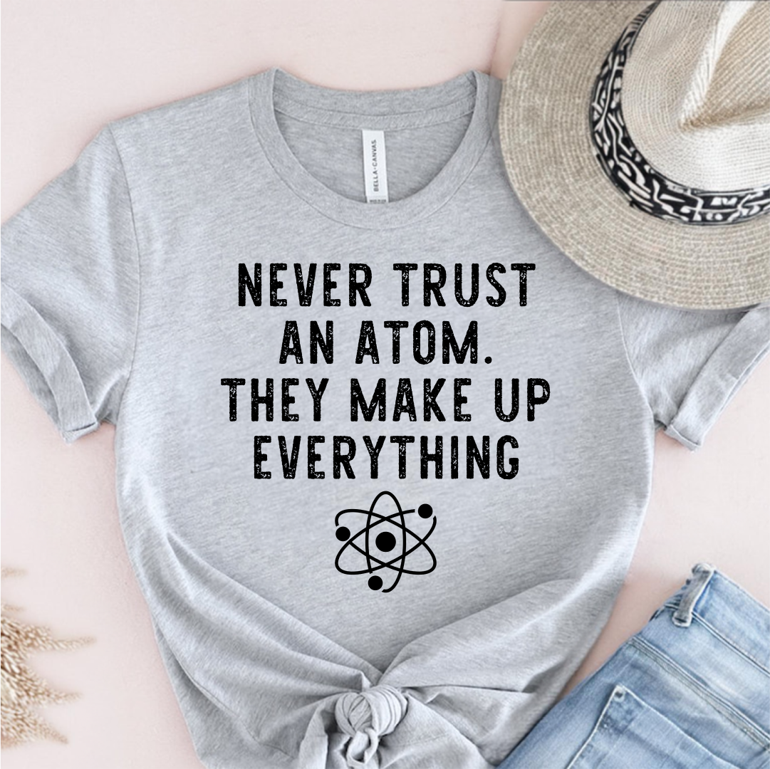Never Trust An Atom T-Shirt
