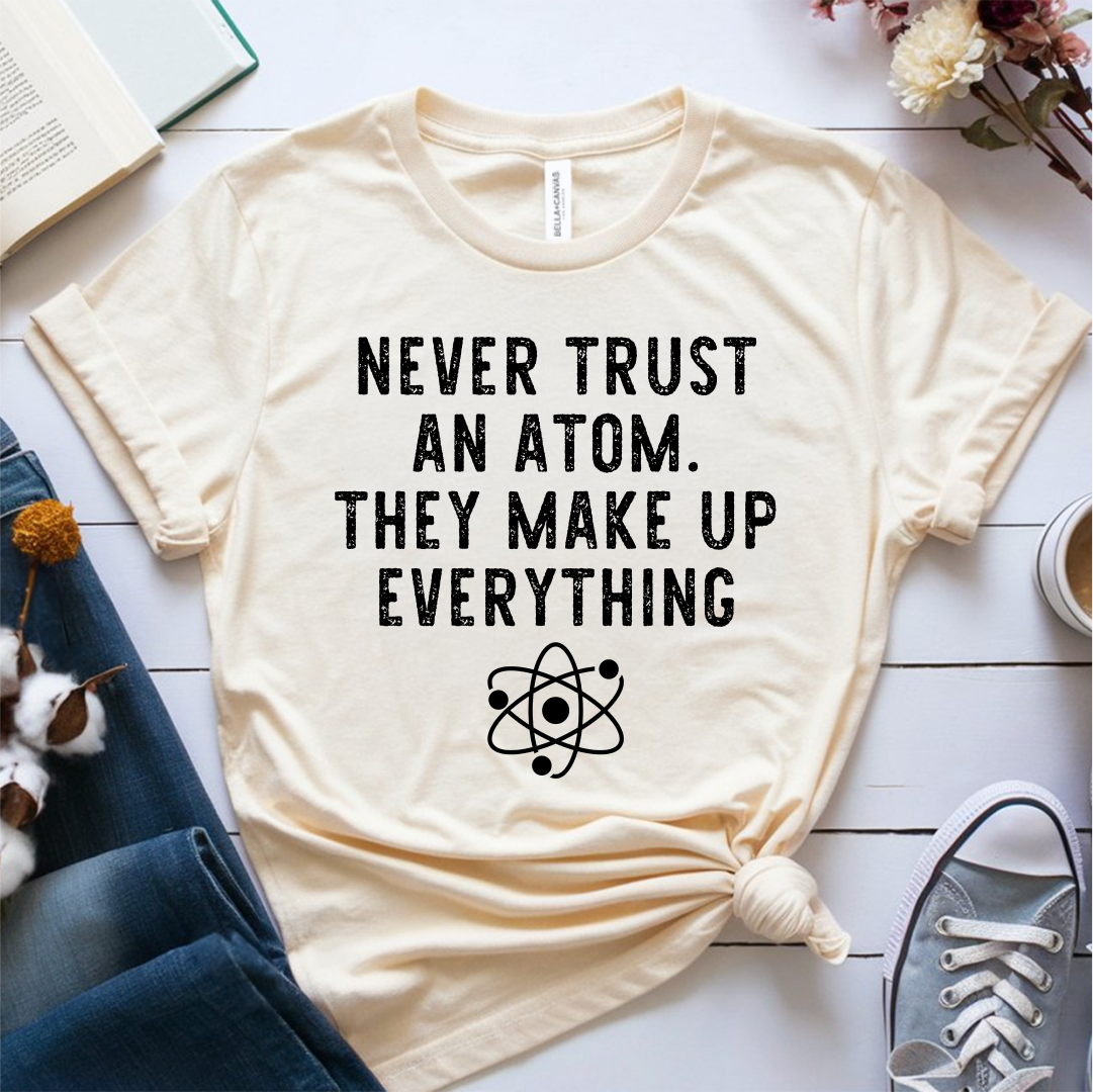 Never Trust An Atom T-Shirt