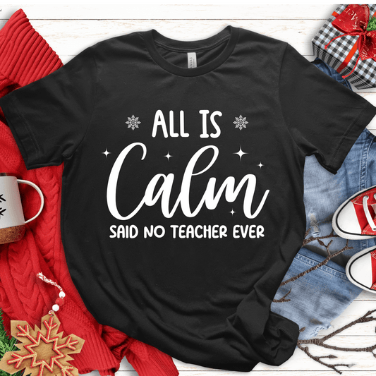 T-Shirt Black / S All Is Calm Said No Teacher Ever (text) T-Shirt