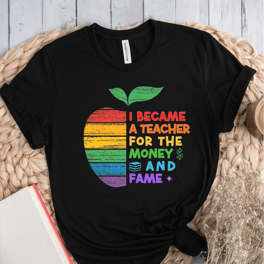 T-Shirt Black / S I Became A Teacher For The Money And Fame T-Shirt