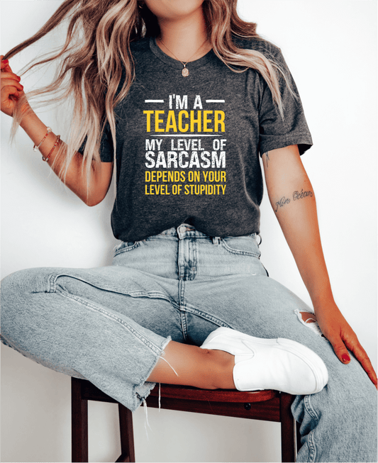 T-Shirt I'm A Teacher My Level Of Sarcasm Depends On Your Level of Stupidity T-Shirt