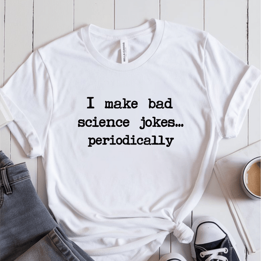 T-Shirt White / S I make bad science jokes… periodically T-Shirt
