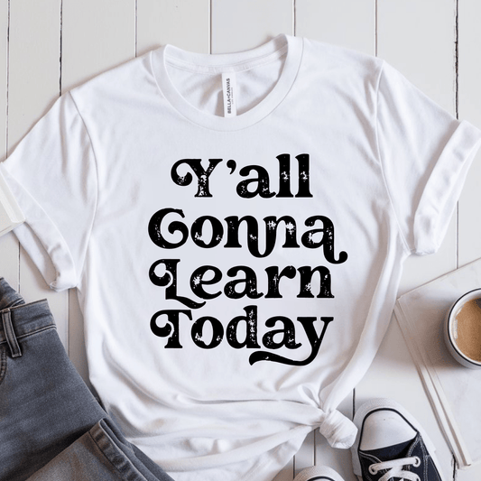 T-Shirt White / XS Yall Gonna Learn Today T-Shirt