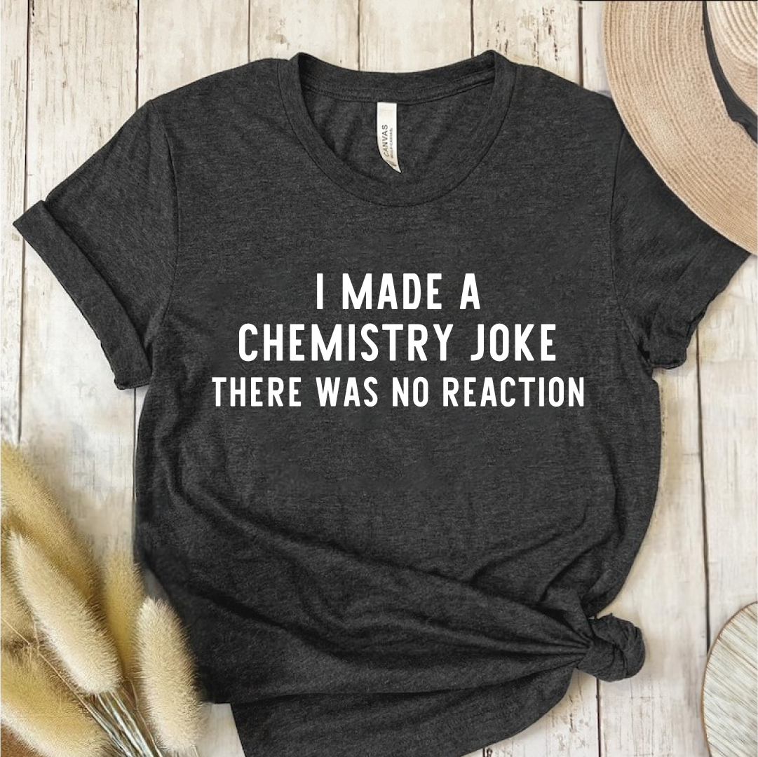 I Made A Chemistry Joke T-Shirt