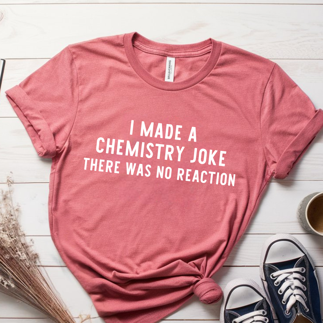 I Made A Chemistry Joke T-Shirt