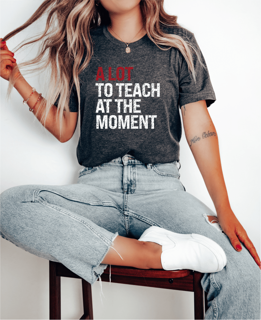 T-Shirt A Lot To Teach At The Moment T-Shirt