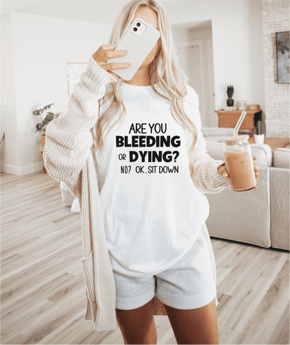 T-Shirt Are You Bleeding Or Dying T-Shirt