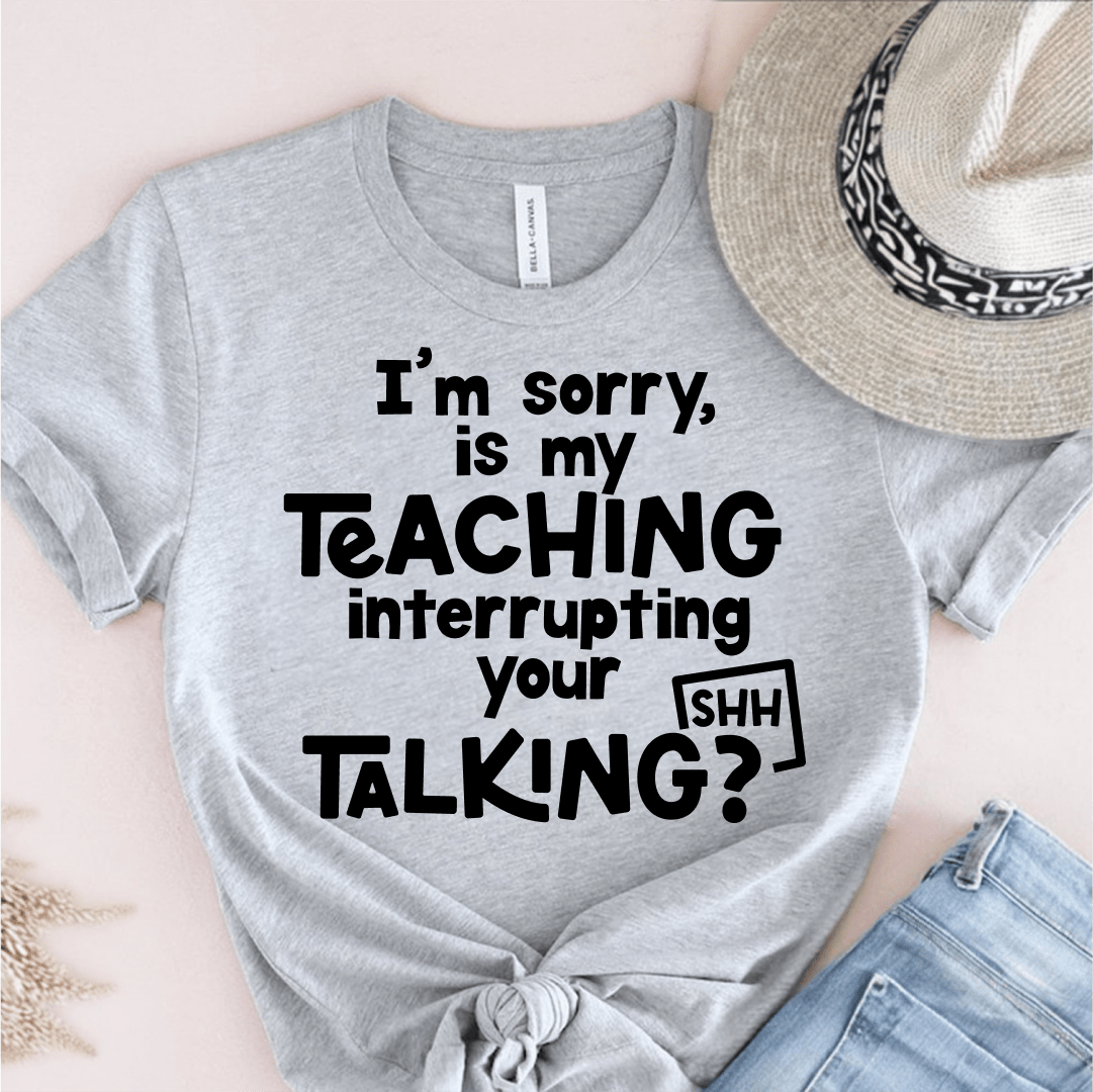 T-Shirt Athletic Heather / XS Im Sorry Is My Teaching Interrupting Your Talking T-Shirt