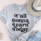 T-Shirt Athletic Heather / XS Yall Gonna Learn Today T-Shirt