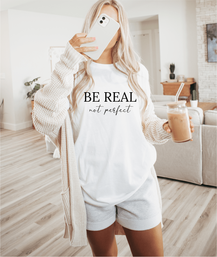 T-Shirt Be Real Not Perfect T-Shirt