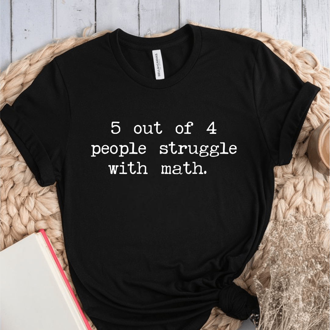 T-Shirt Black / S 5 Out Of 4 People Struggle With Math T-Shirt