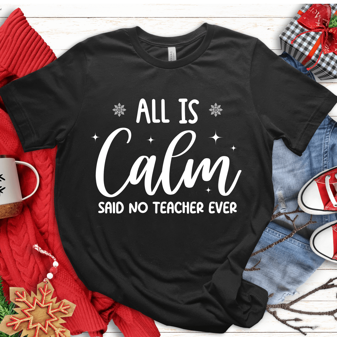 T-Shirt Black / S All Is Calm Said No Teacher Ever (text) T-Shirt