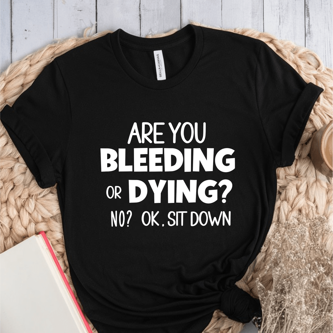 T-Shirt Black / S Are You Bleeding Or Dying T-Shirt