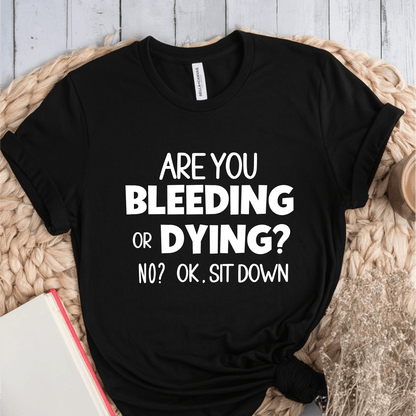 T-Shirt Black / S Are You Bleeding Or Dying T-Shirt