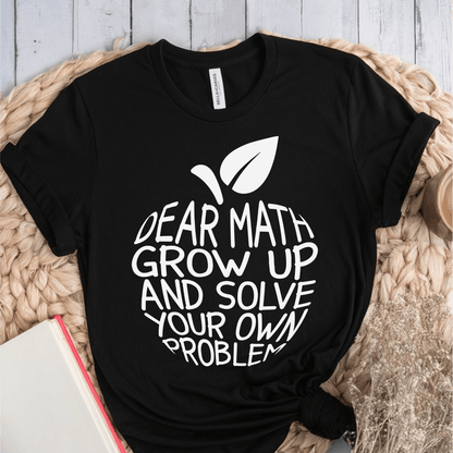 T-Shirt Black / S Dear Math Grow Up And Solve Your Own Problem T-Shirt