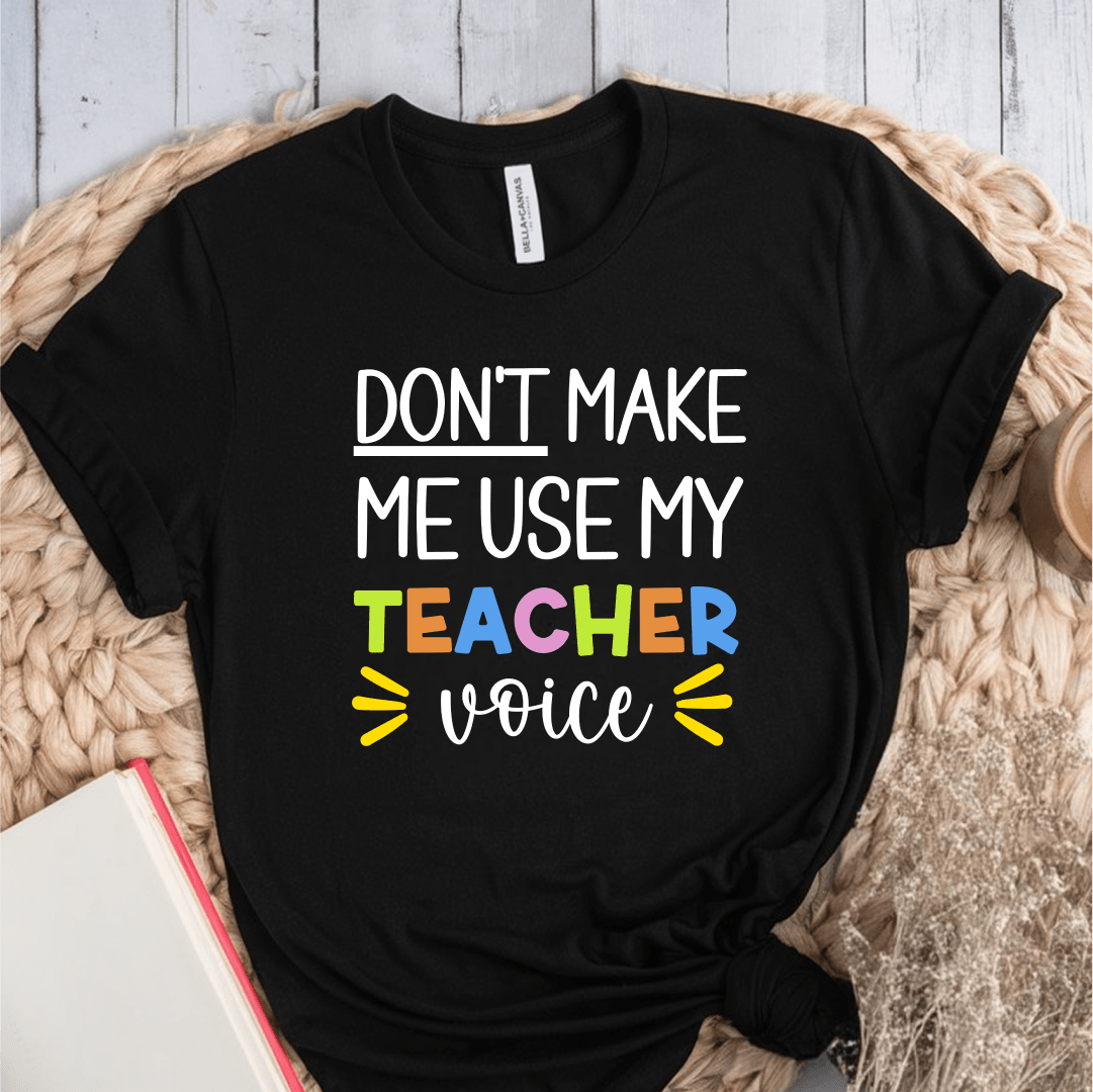 T-Shirt Black / S Don't Make Me Use My Teacher Voice T-Shirt