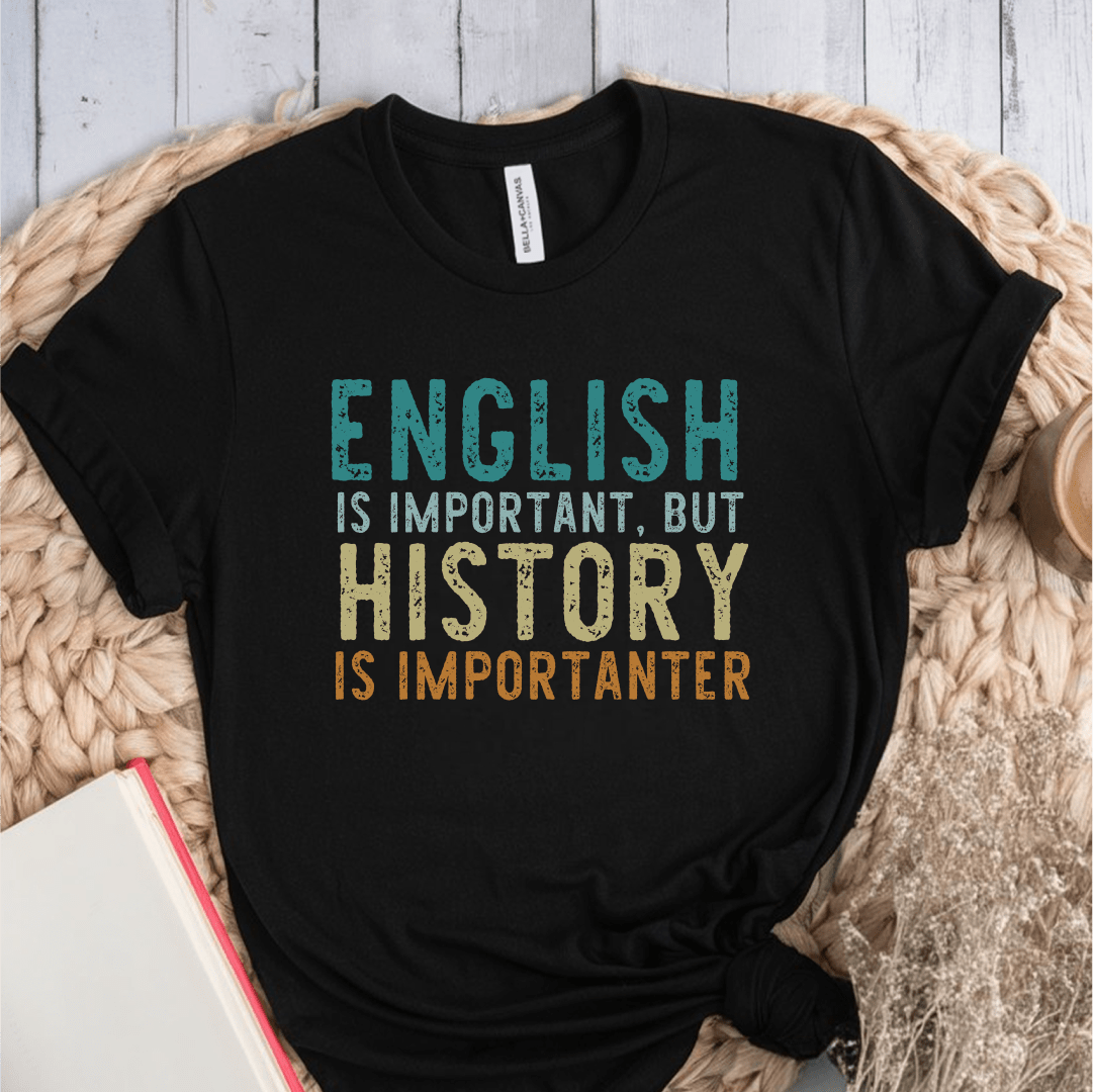 T-Shirt Black / S English Is Important But History Is Importanter T-Shirt