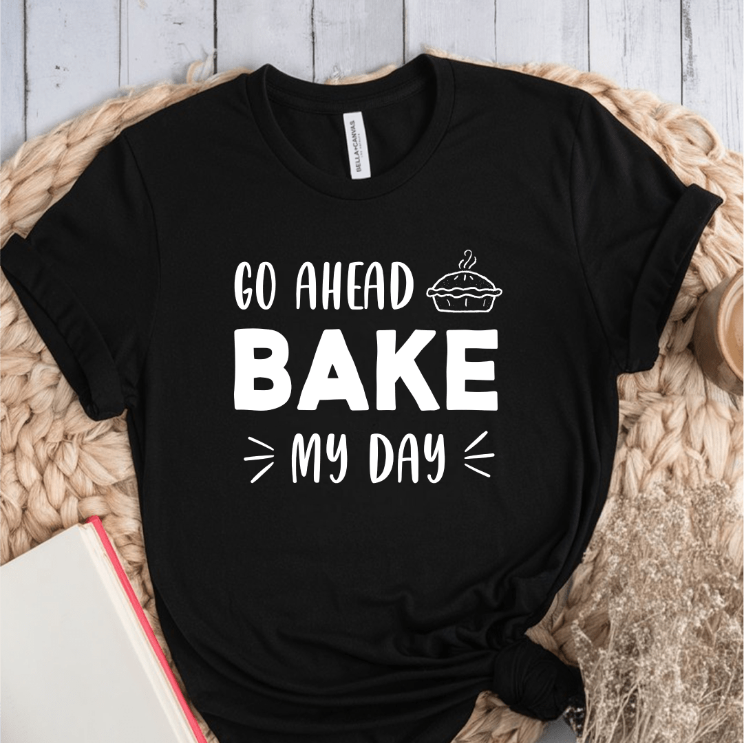 T-Shirt Black / S Go Ahead Bake My Day T-Shirt