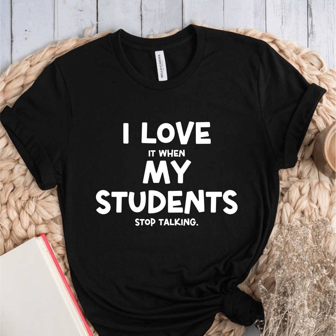 T-Shirt Black / S I Love It When My Students Stop Talking T-Shirt