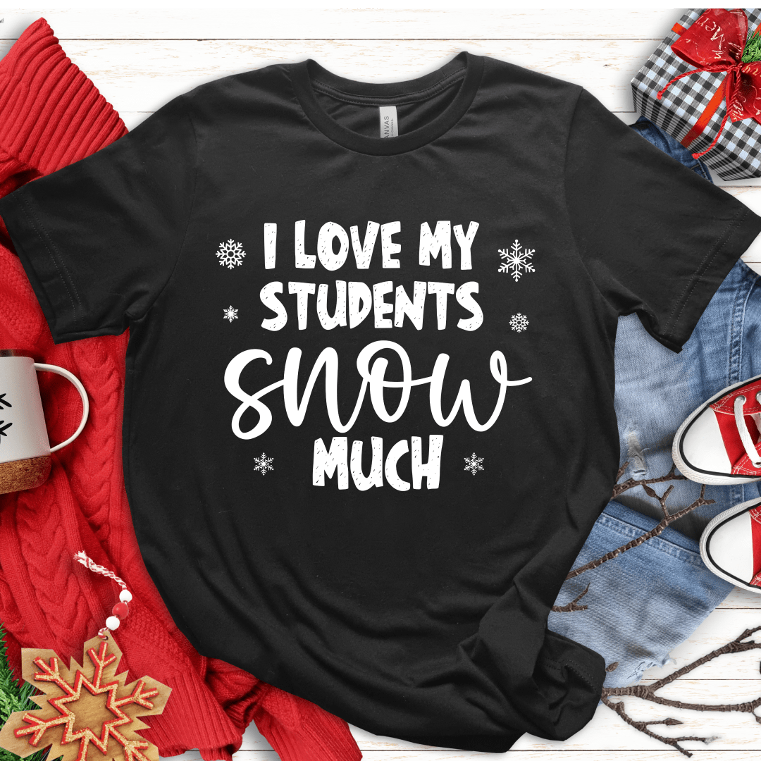 T-Shirt Black / S I Love My Students Snow Much (text) T-Shirt