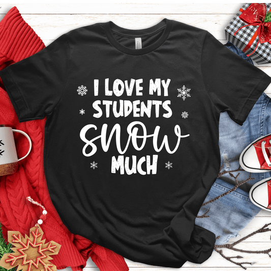 T-Shirt Black / S I Love My Students Snow Much (text) T-Shirt