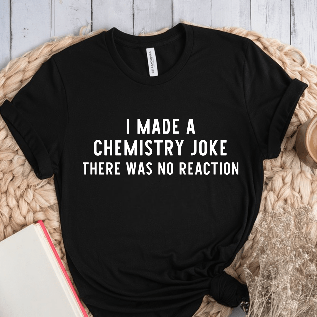 T-Shirt Black / S I Made A Chemistry Joke T-Shirt