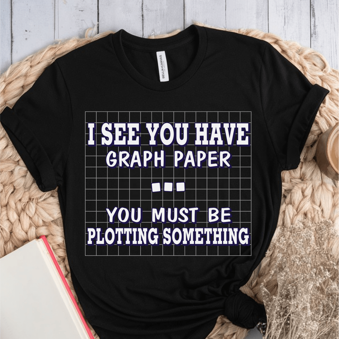 T-Shirt Black / S I See You Have Graph Paper You Must Be Plotting Something T-Shirt