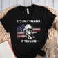 T-Shirt Black / S Its Only Treason If You Lose T-Shirt