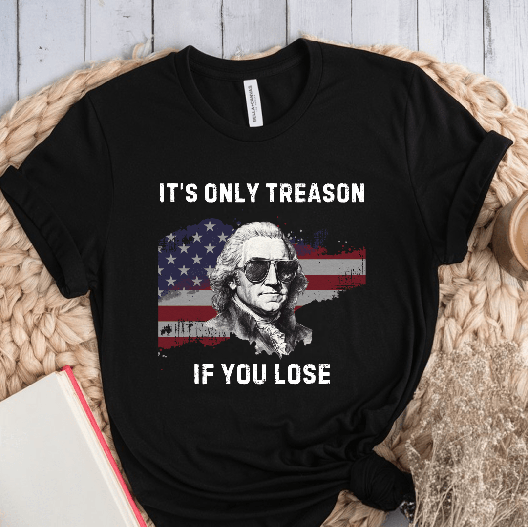 T-Shirt Black / S Its Only Treason If You Lose T-Shirt