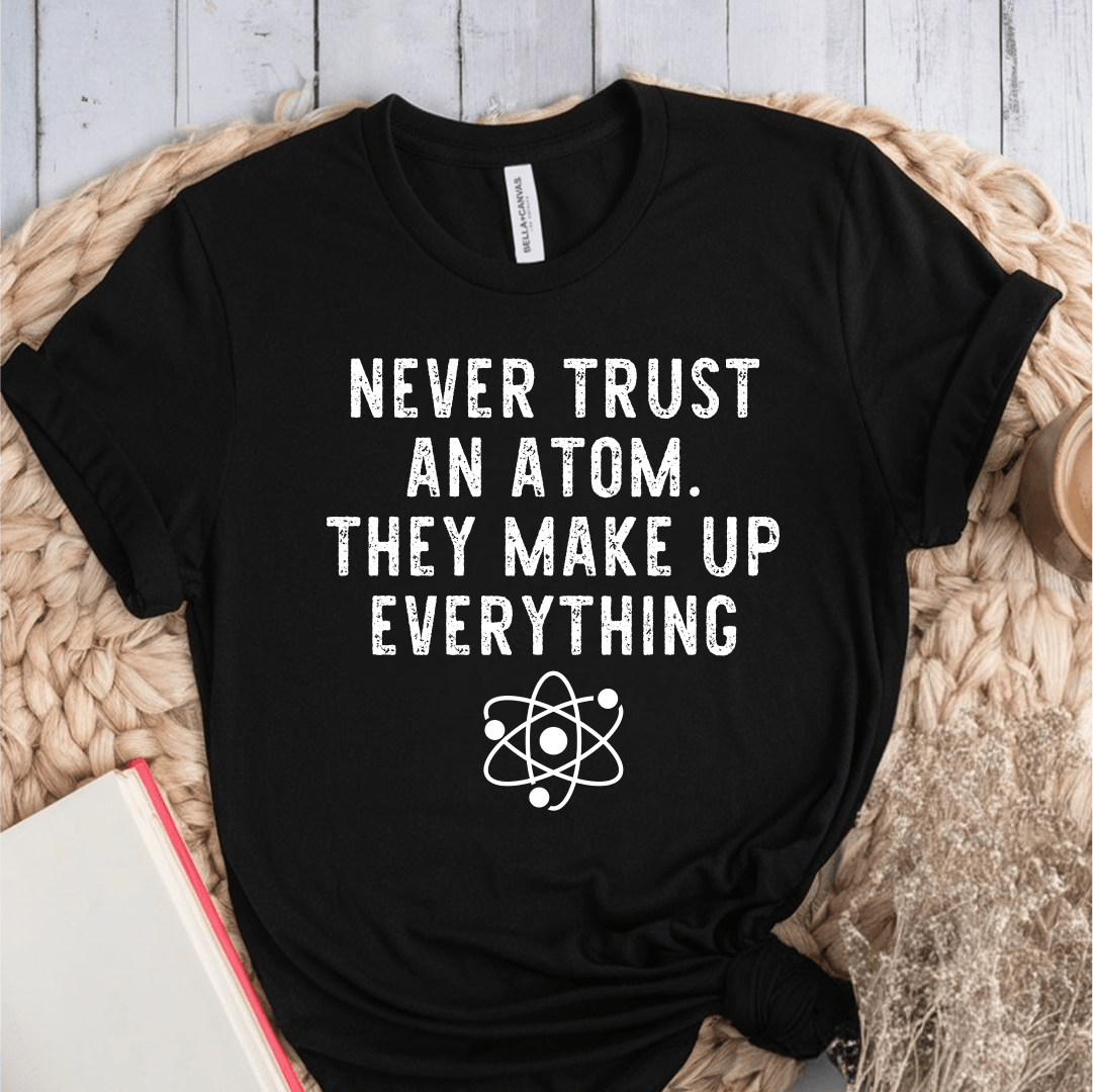 T-Shirt Black / S Never Trust An Atom T-Shirt