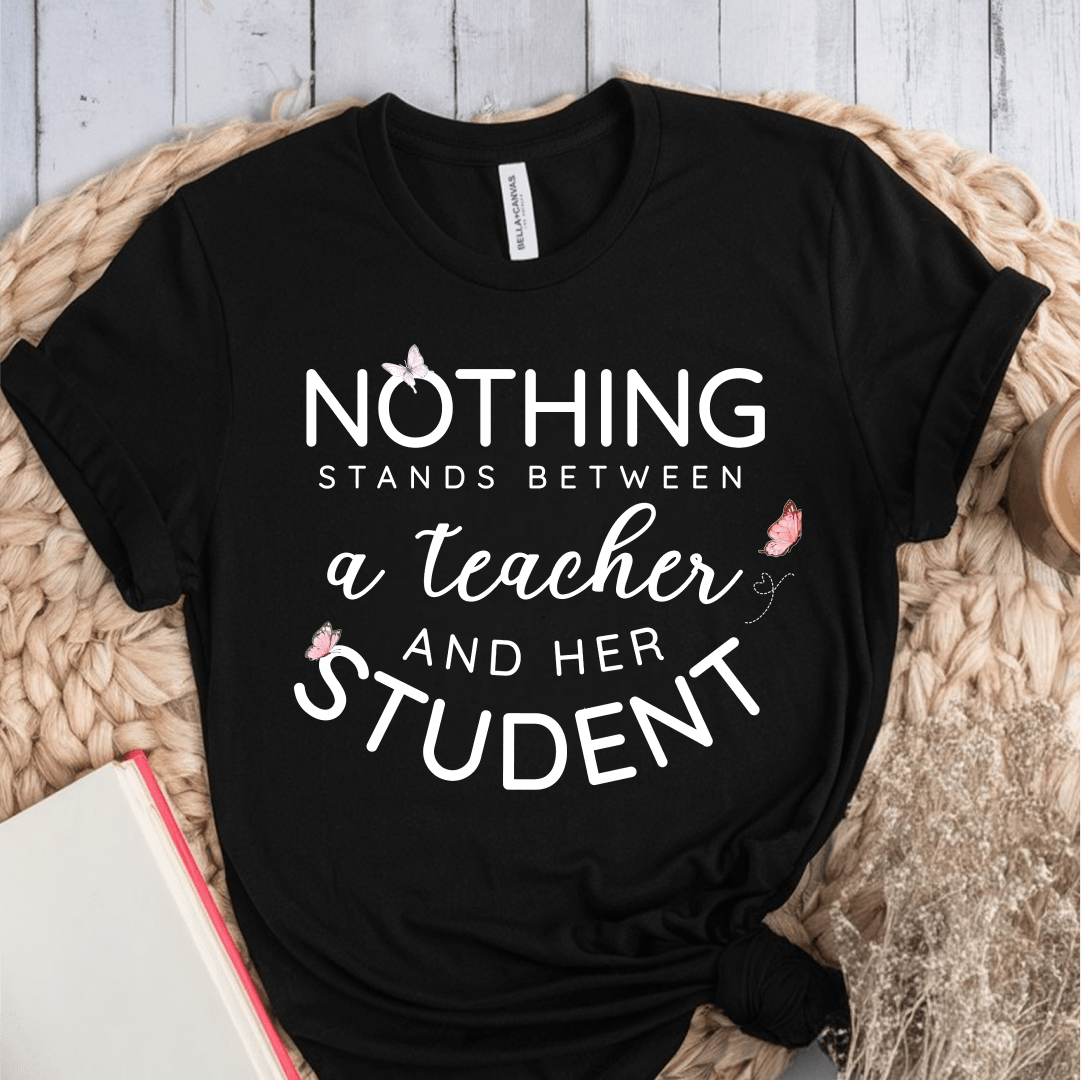 T-Shirt Black / S Nothing Stands Between A Teacher And Her Student T-Shirt