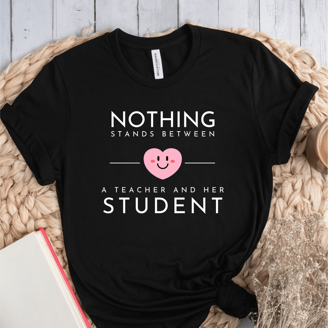 T-Shirt Black / S Nothing Stands Between A Teacher and Her Student T-Shirt