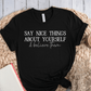 T-Shirt Black / S Say Nice Things About Yourself and Believe Them T-Shirt