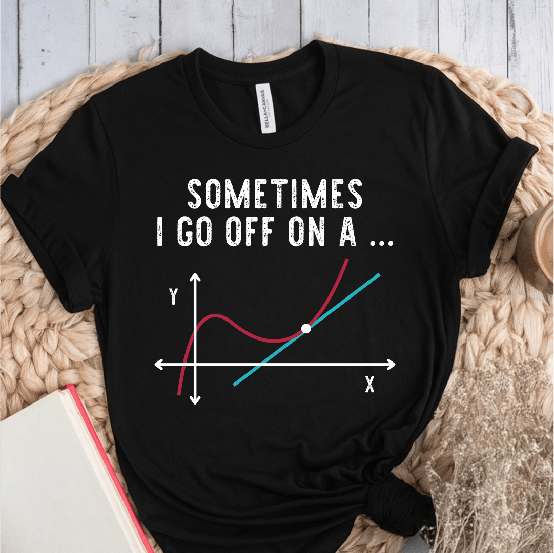 T-Shirt Black / S Sometimes I Go Off On A Tangent T-Shirt