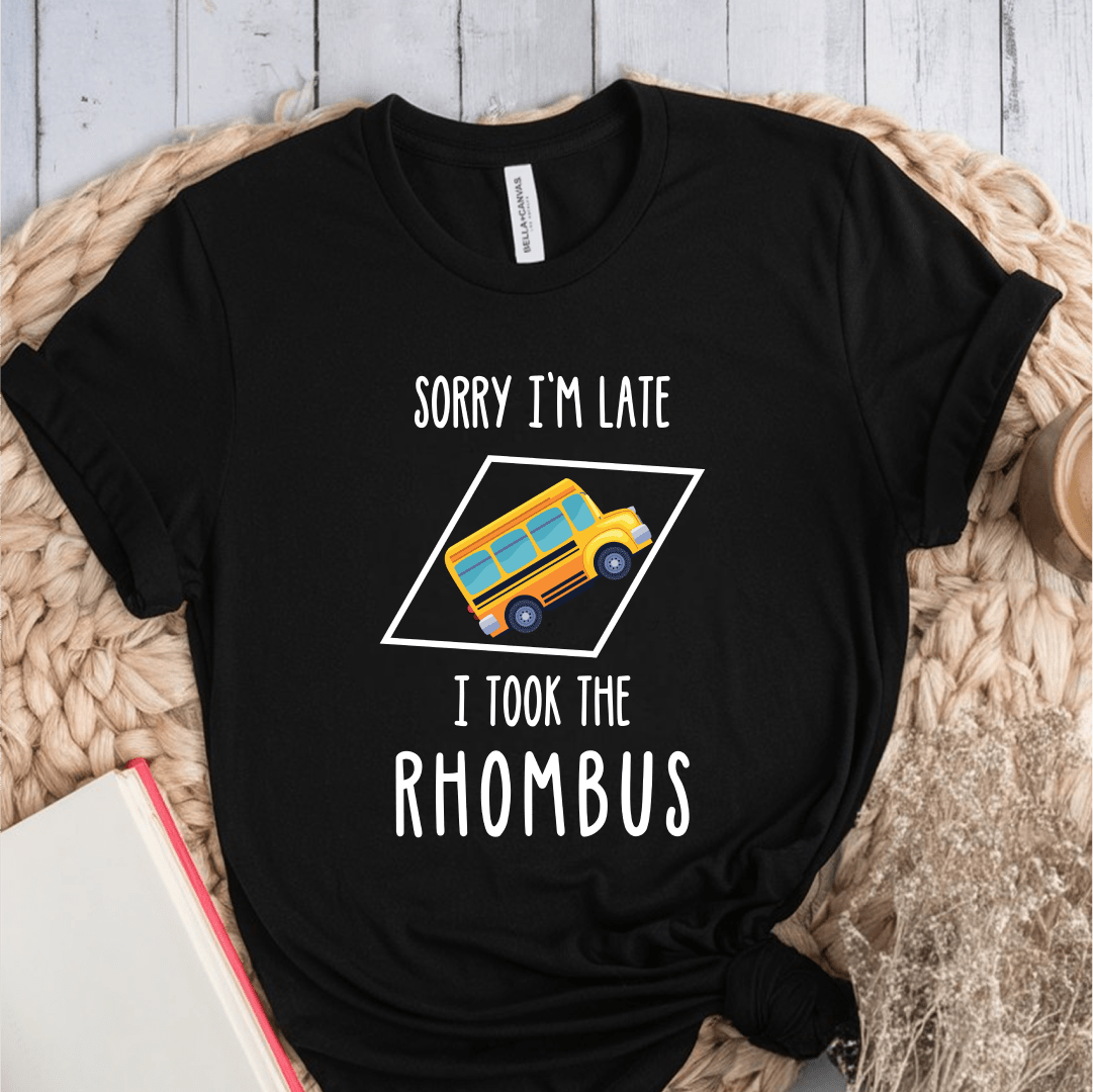 T-Shirt Black / S Sorry Im Late I Took The Rhombus T-Shirt