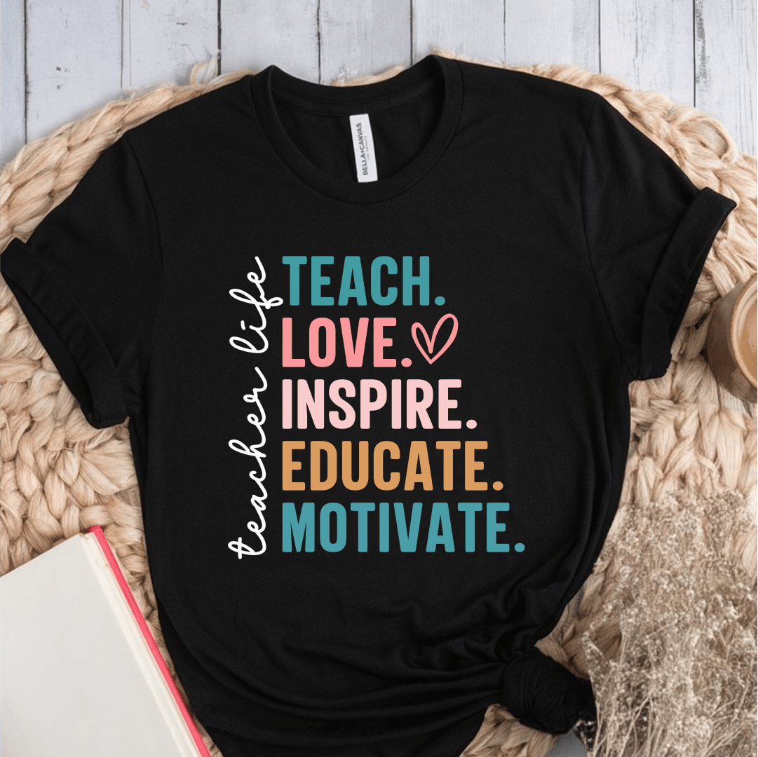 T-Shirt Black / S Teacher Life Teach Love Inspire Educate Motivate T-Shirt