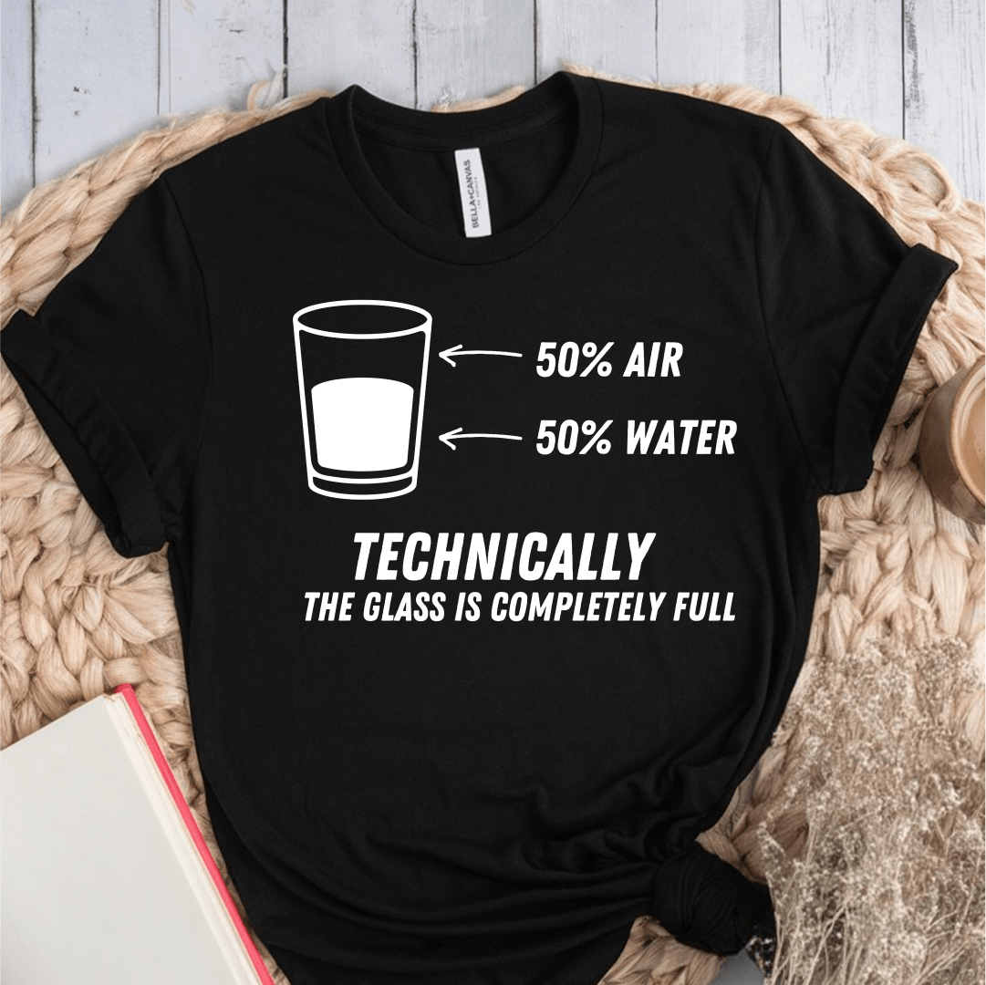 T-Shirt Black / S Technically The Glass Is Completely Full T-Shirt