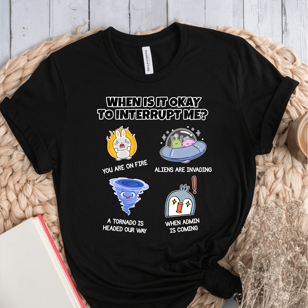 T-Shirt Black / S When Is It Okay To Interrupt Me T-Shirt