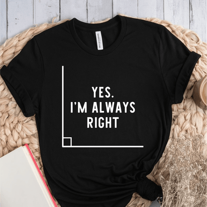 T-Shirt Black / S Yes I'm Always Right T-Shirt