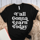 T-Shirt Black / XS Yall Gonna Learn Today T-Shirt