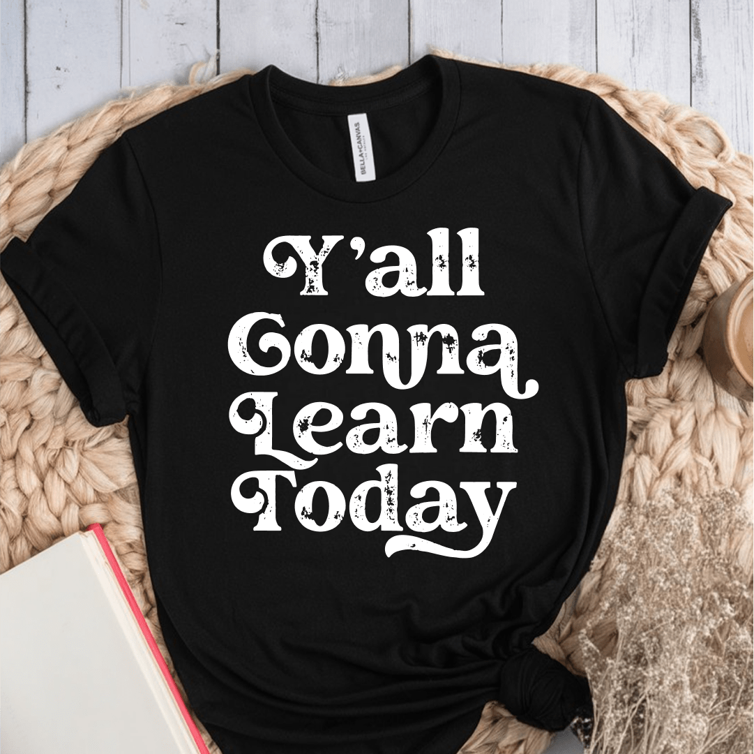 T-Shirt Black / XS Yall Gonna Learn Today T-Shirt