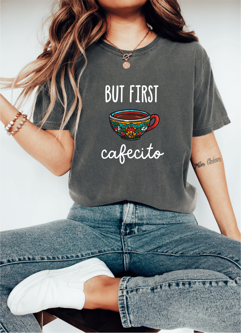 T-Shirt But First Cafecito T-Shirt