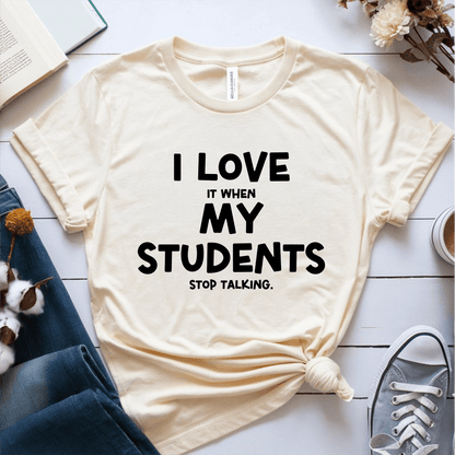 T-Shirt Cream / S I Love It When My Students Stop Talking T-Shirt