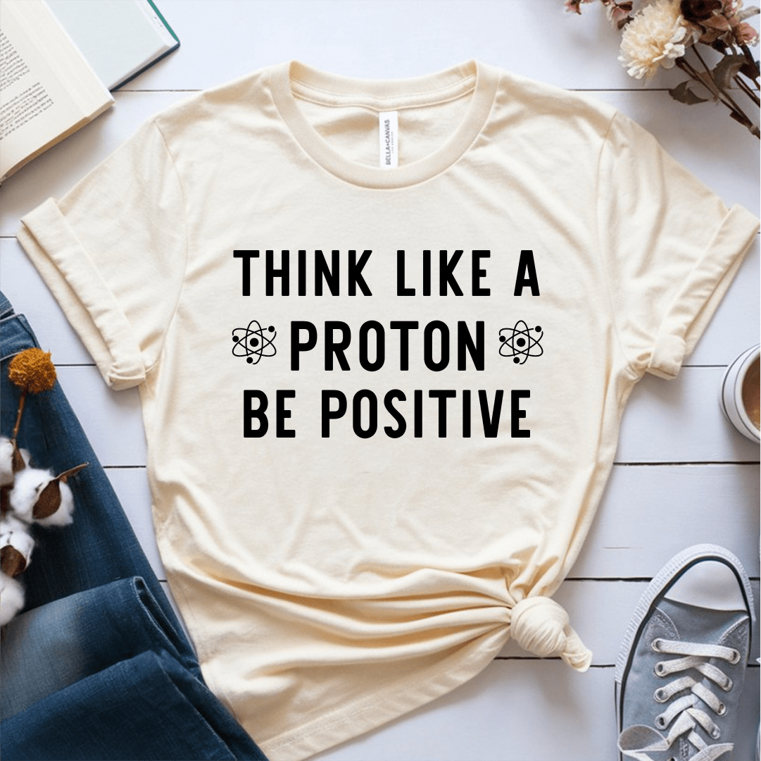 T-Shirt Cream / S Think Like A Proton Be Positive T-Shirt