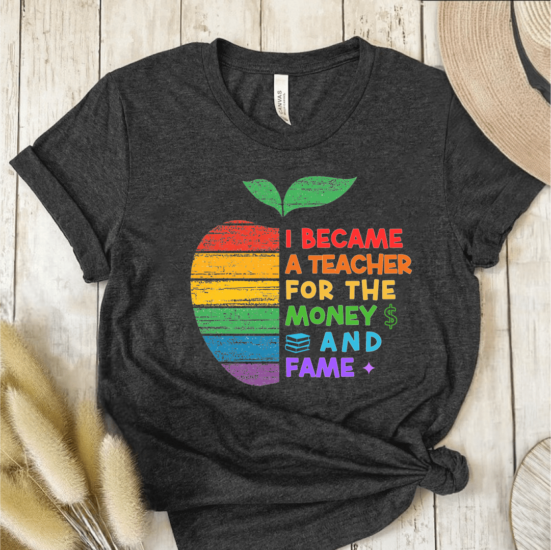 T-Shirt Dark Grey Heather / S I Became A Teacher For The Money And Fame T-Shirt