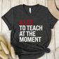 T-Shirt Dark Grey Heather / XS A Lot To Teach At The Moment T-Shirt