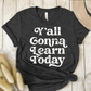 T-Shirt Dark Grey Heather / XS Yall Gonna Learn Today T-Shirt
