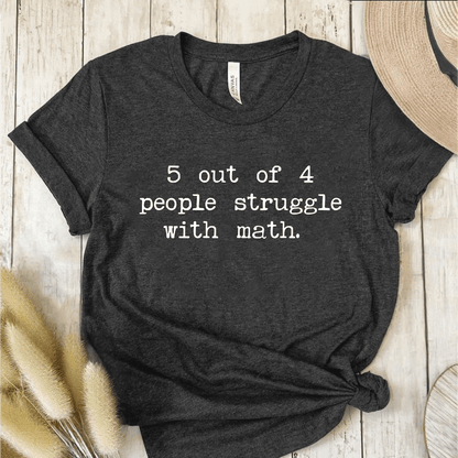 T-Shirt Dark Grey / S 5 Out Of 4 People Struggle With Math T-Shirt