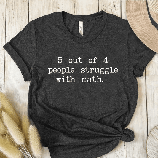 T-Shirt Dark Grey / S 5 Out Of 4 People Struggle With Math T-Shirt