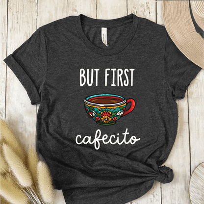 T-Shirt Dark Grey / S But First Cafecito T-Shirt